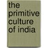 The Primitive Culture Of India