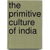 The Primitive Culture Of India by Thomas Callan Hodson