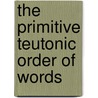 The Primitive Teutonic Order Of Words door George Harley McKnight