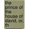 The Prince Of The House Of David, Or, Th by Joseph Holt Ingraham