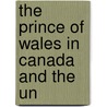 The Prince Of Wales In Canada And The Un by Mr. Woods