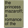 The Princess Mazaroff; A Romance Of The by Joseph Hatton