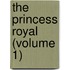 The Princess Royal (Volume 1)