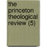 The Princeton Theological Review (5)