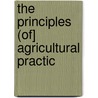 The Principles (Of] Agricultural Practic door Books Group
