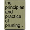 The Principles And Practice Of Pruning.. door Kains