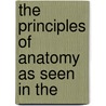 The Principles Of Anatomy As Seen In The by Ken Jones