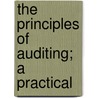 The Principles Of Auditing; A Practical by Frederic Rudolf Mackley De Paula