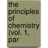 The Principles Of Chemistry (Vol. 1, Par