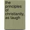 The Principles Of Christianity, As Taugh by Thomas Bowman