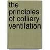 The Principles Of Colliery Ventilation by Alan Bagot