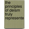 The Principles Of Deism Truly Represente door Francis Gastrell