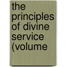 The Principles Of Divine Service (Volume by Philip Freeman