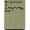 The Principles Of Electrotherapy, And Th by Walter John Turrell