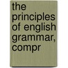 The Principles Of English Grammar, Compr by William Lennie