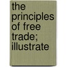 The Principles Of Free Trade; Illustrate door Condy Raguet