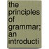 The Principles Of Grammar; An Introducti