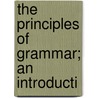 The Principles Of Grammar; An Introducti by Herbert Joseph Davenport