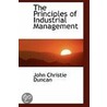 The Principles Of Industrial Management by John Christie Duncan