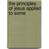 The Principles Of Jesus Applied To Some by Speer