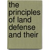 The Principles Of Land Defense And Their by Henry Fleetwood Thuillier