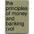 The Principles Of Money And Banking (Vol