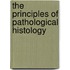 The Principles Of Pathological Histology