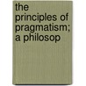 The Principles Of Pragmatism; A Philosop door Henry Heath Bawden
