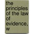 The Principles Of The Law Of Evidence, W