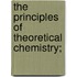 The Principles Of Theoretical Chemistry;