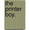 The Printer Boy. by William Makepeace Thayer