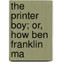 The Printer Boy; Or, How Ben Franklin Ma