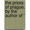 The Priors Of Prague, By The Author Of ' by William Johnstoun N. Neale