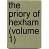 The Priory Of Hexham (Volume 1) by Raine
