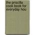 The Priscilla Cook Book For Everyday Hou