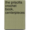 The Priscilla Crochet Book, Centerpieces by Belle Robinson