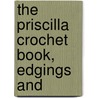 The Priscilla Crochet Book, Edgings And by Belle (From Old Catalog] Robinson