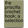 The Priscilla Crochet Book; A Selection by Lola Burks Hettich