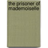 The Prisoner Of Mademoiselle by Sir Charles George Douglas Roberts