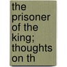 The Prisoner Of The King; Thoughts On Th by Henry James Coleridge
