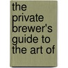The Private Brewer's Guide To The Art Of by John Tuck
