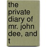 The Private Diary Of Mr. John Dee, And T by Dr John Dee