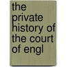 The Private History Of The Court Of Engl door Sarah Green