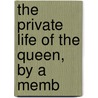 The Private Life Of The Queen, By A Memb door Onbekend