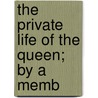 The Private Life Of The Queen; By A Memb by Unknown Author