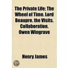 The Private Life; The Wheel Of Time. Lor by James Henry James
