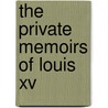 The Private Memoirs Of Louis Xv door Du Hausset