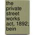 The Private Street Works Act, 1892; Bein