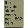 The Private Street Works Act, 1892; Bein by Joshua Scholefield