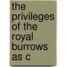 The Privileges Of The Royal Burrows As C by William Black